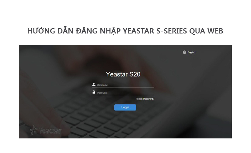 Cách đăng nhập Tổng đài IP Yeastar S-Series trên giao diện Web