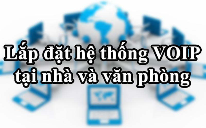 Cách lắp đặt hệ thống máy chủ VOIP tại nhà và văn phòng