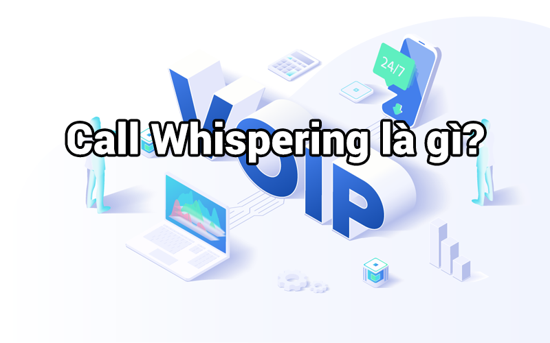 Call whispering là gì? có lợi ích gì trong hệ thống voip của doanh nghiệp