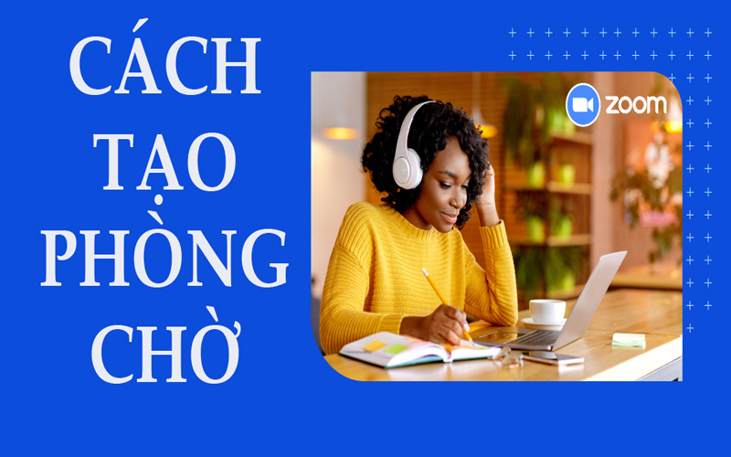 Hướng dẫn cách tạo phòng chờ trong Zoom cho lớp học trực tuyến