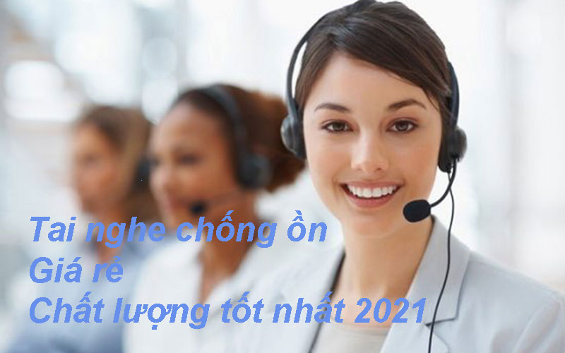 Tai nghe chống ồn giá rẻ chất lượng tốt nhất 2021