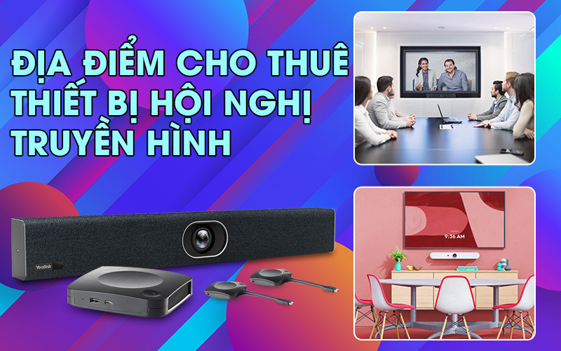dia-diem-cho-thue-thiet-bi-hoi-nghi-truyen-hinh-gia-re-uy-tin