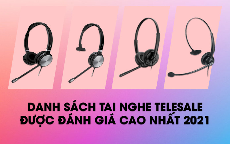 Danh sách tai nghe telesale được đánh giá cao nhất năm 2021