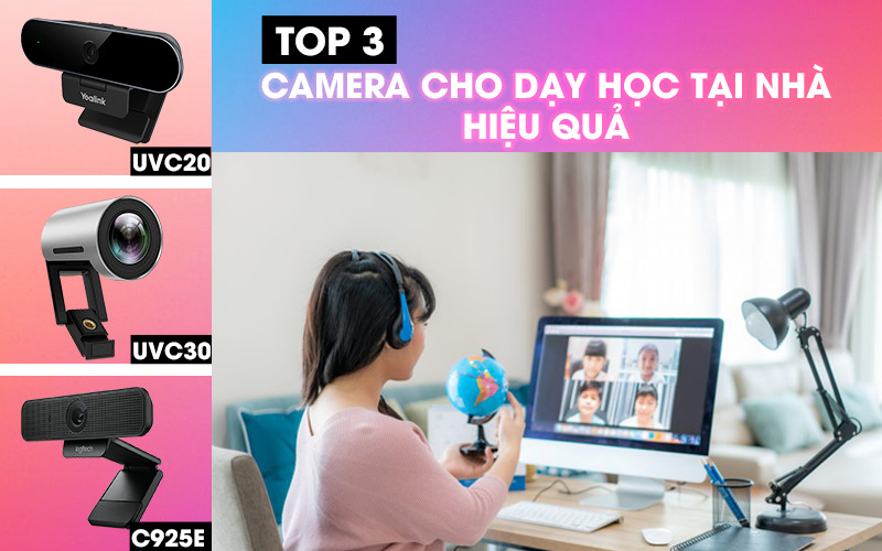 Top 3 webcam không thể bỏ qua nếu muốn dạy học hiệu quả tại nhà