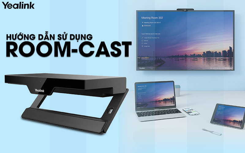 Hướng dẫn sử dụng thiết bị trình chiếu Yealink Roomcast