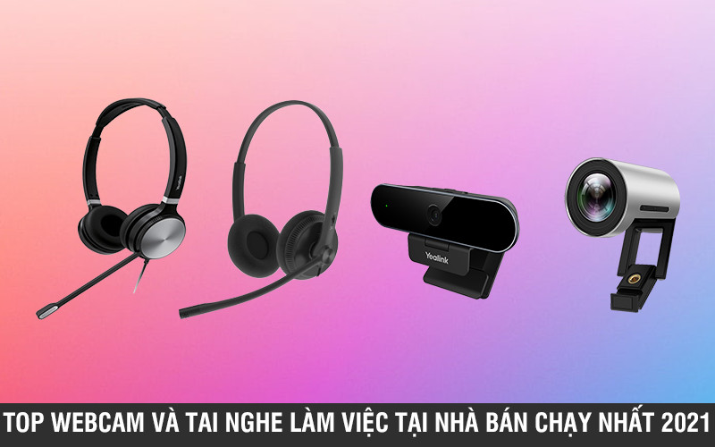 Top webcam và tai nghe làm việc tại nhà bán chạy nhất 2021