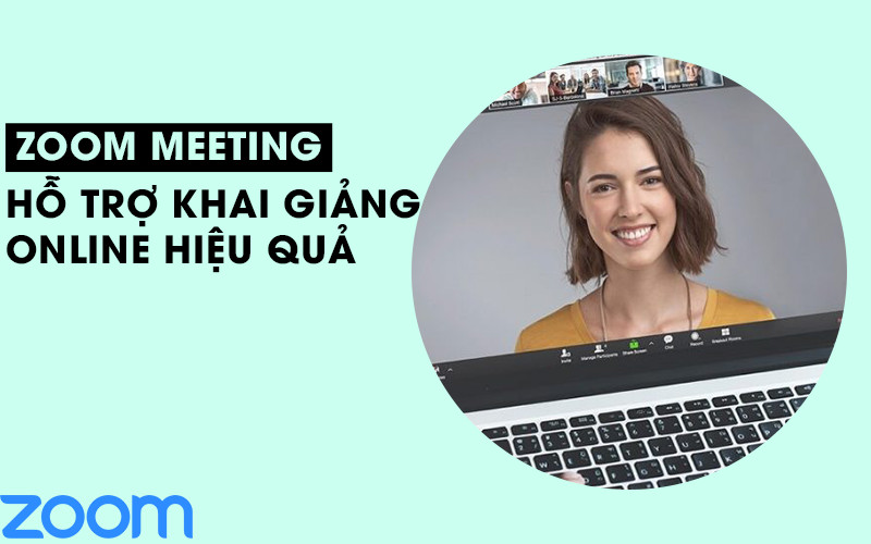 Zoom Meeting phần mềm hỗ trợ khai giảng online hiệu quả nhất