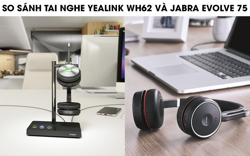 So sánh tai nghe Yealink WH62 Dual và jabra Evolve 75