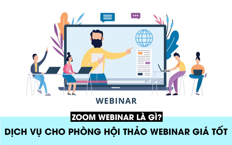 Zoom webinar là gì? Dịch vụ cho thuê phòng hội thảo webinar giá tốt