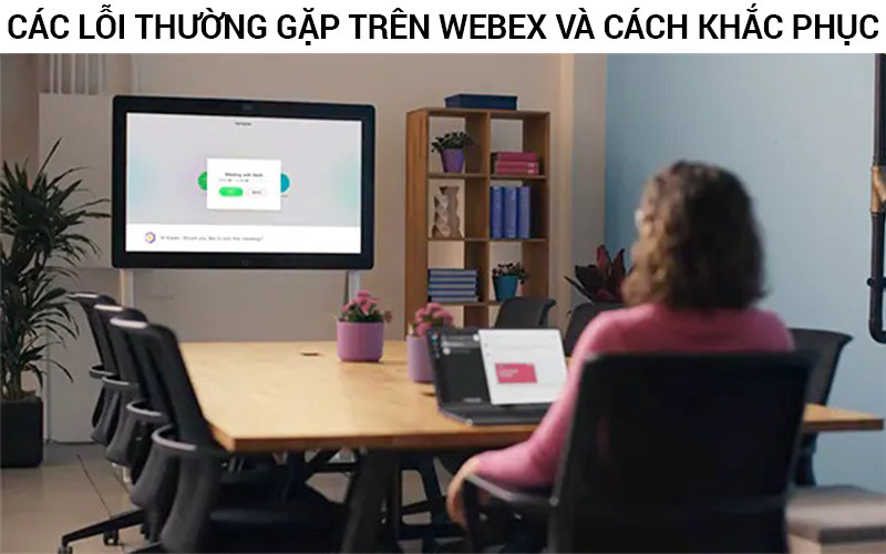 Các lỗi thường gặp trên webex và cách khắc phục