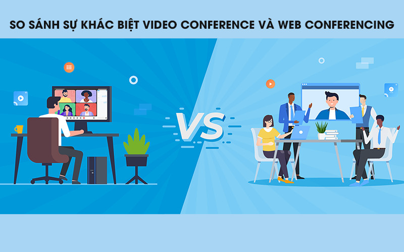 So sánh sự khác biệt giữa Video conferencing và Web conferencing