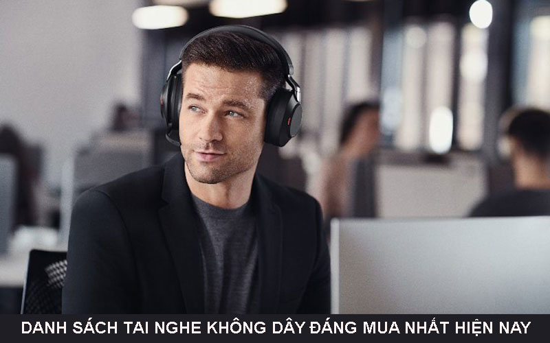 Danh sách tai nghe không dây chất lượng đáng mua nhất hiện nay