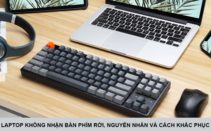 Laptop không nhận bàn phím rời, nguyên nhân và cách khắc phục