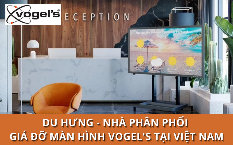 DU HƯNG – NHÀ PHÂN PHỐI GIÁ ĐỠ MÀN HÌNH VOGEL’S TẠI VIỆT NAM