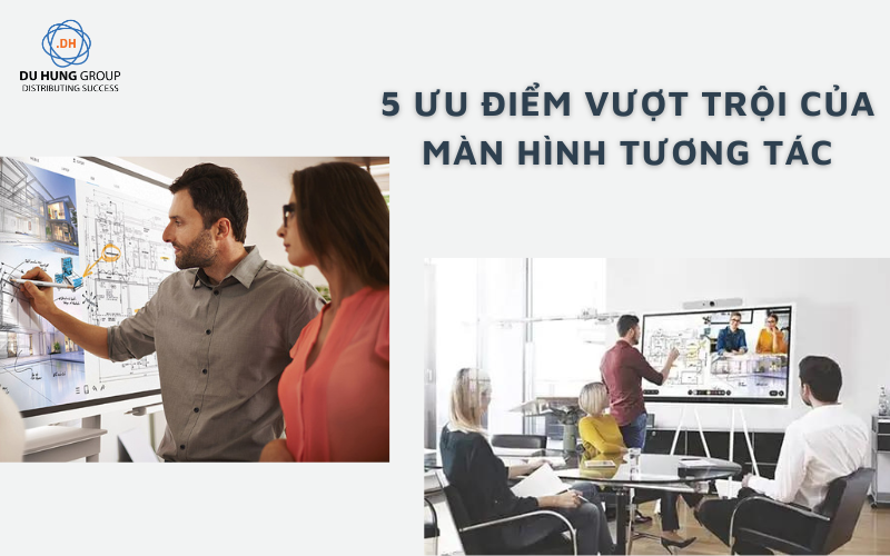 5 ưu điểm vượt trội của màn hình tương tác thông minh