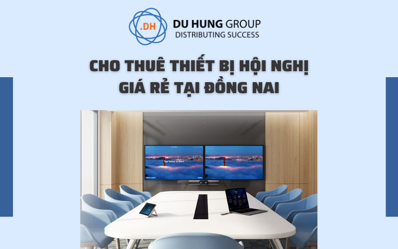 CHO THUÊ THIẾT BỊ HỘI NGHỊ TRỰC TUYẾN GIÁ RẺ TẠI ĐỒNG NAI