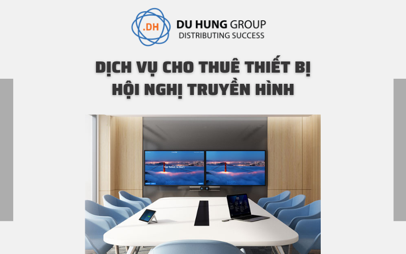 CHO THUÊ THIẾT BỊ HỘI NGHỊ TRUYỀN HÌNH