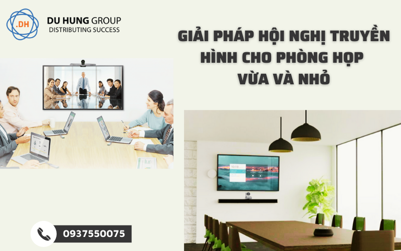 Giải pháp hội nghị truyền hình cho phòng họp vừa và nhỏ