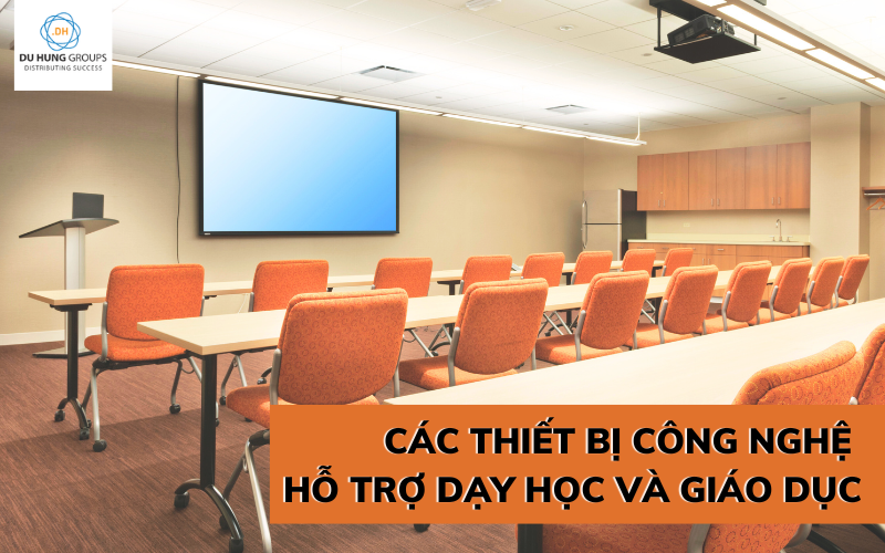Các thiết bị công nghệ hỗ trợ dạy học và giáo dục