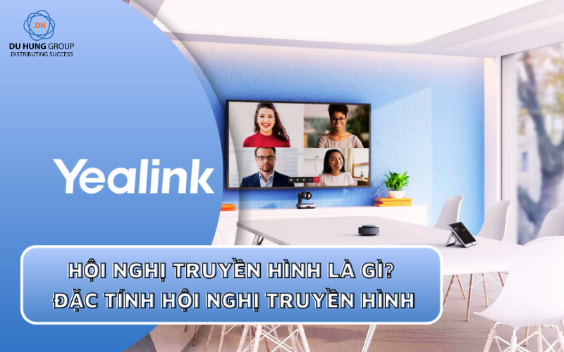 Hội nghị truyền hình là gì? Đặc tính của hội nghị truyền hình