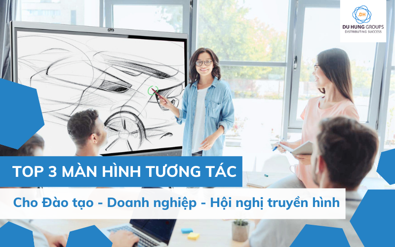 Top 3 màn hình tương tác cho Đào tạo – Doanh nghiệp – Hội nghị truyền hình