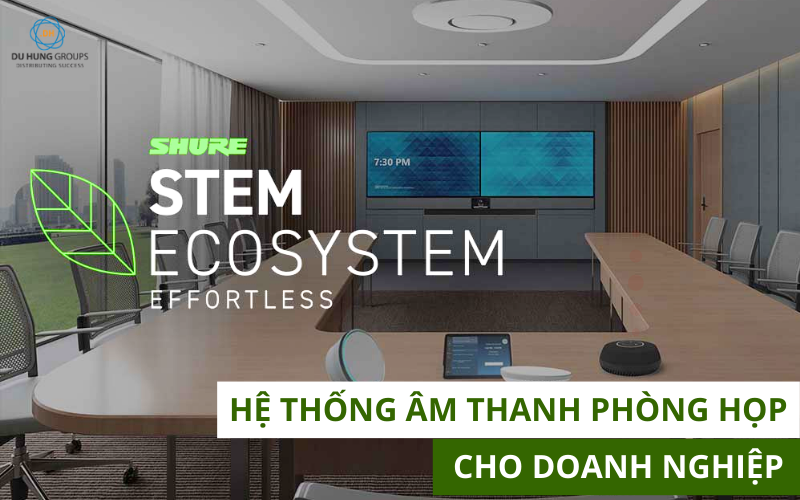Stem Ecosystem – Hệ thống âm thanh phòng họp cho doanh nghiệp