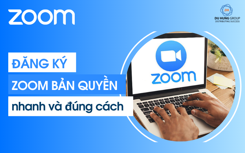 Hướng dẫn Đăng ký Zoom bản quyền nhanh và đúng cách