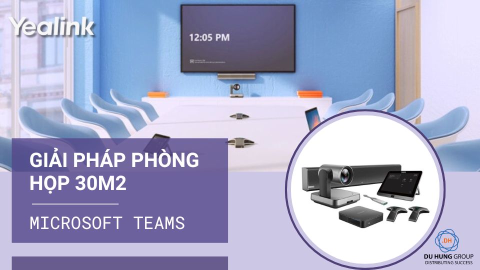 Giải pháp phòng họp 30m2 sử dụng Microsoft Teams