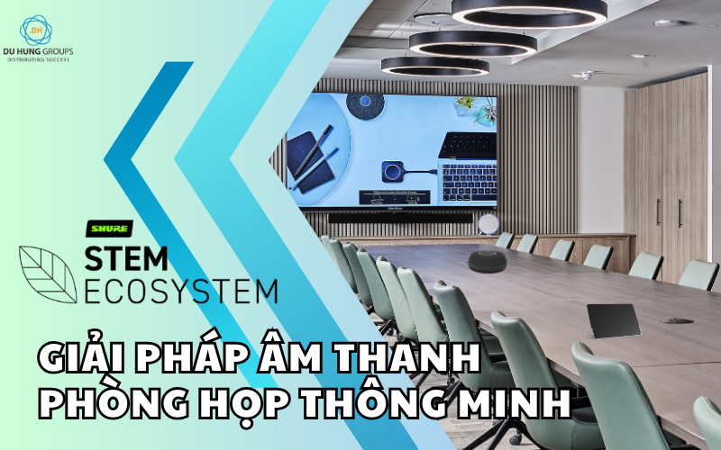 Giải pháp âm thanh phòng họp thông minh Shure Stem Ecosystem