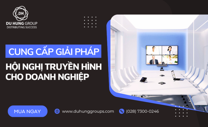 Cung cấp giải pháp hội nghị truyền hình cho doanh nghiệp