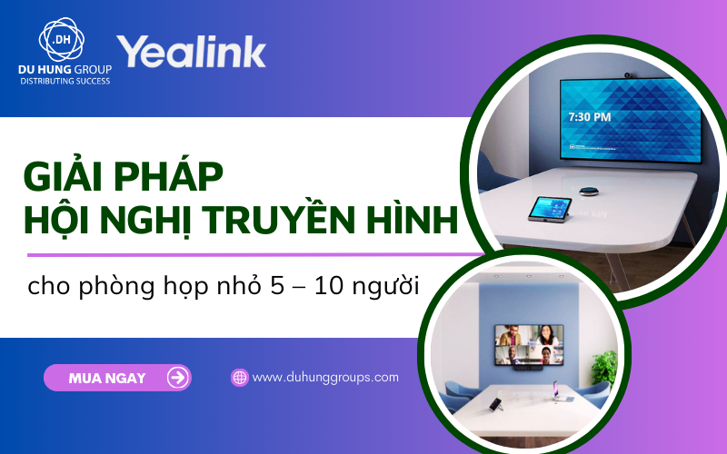 Giải pháp hội nghị truyền hình cho phòng họp nhỏ 5 – 10 người