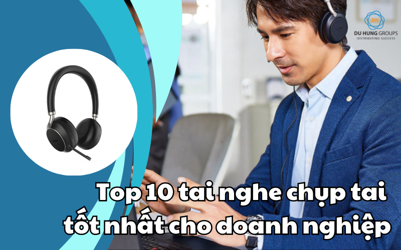 Top 10 Tai nghe chụp tai tốt nhất cho doanh nghiệp