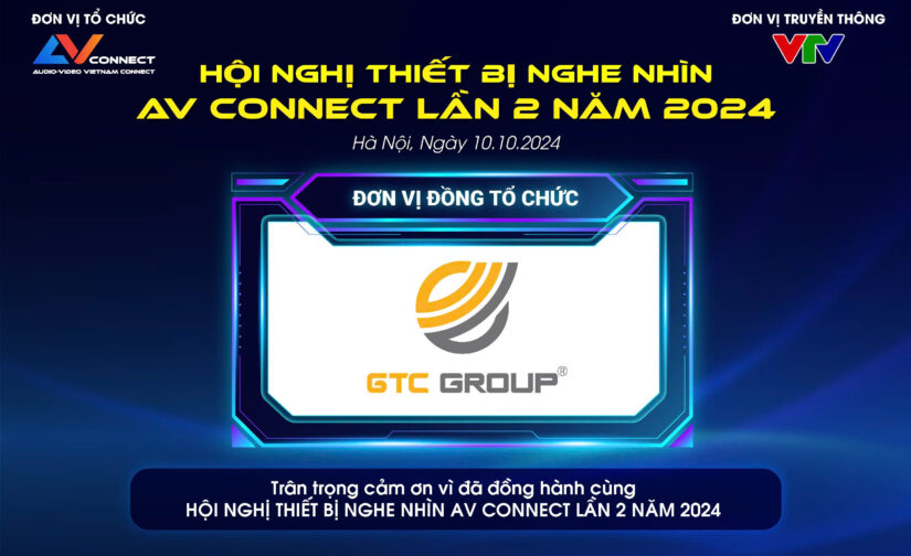 GTC TECH – ĐƠN VỊ ĐỒNG TỔ CHỨC SỰ KIỆN AV CONNECT LẦN 2 NĂM 2024 TẠI HÀ NỘI