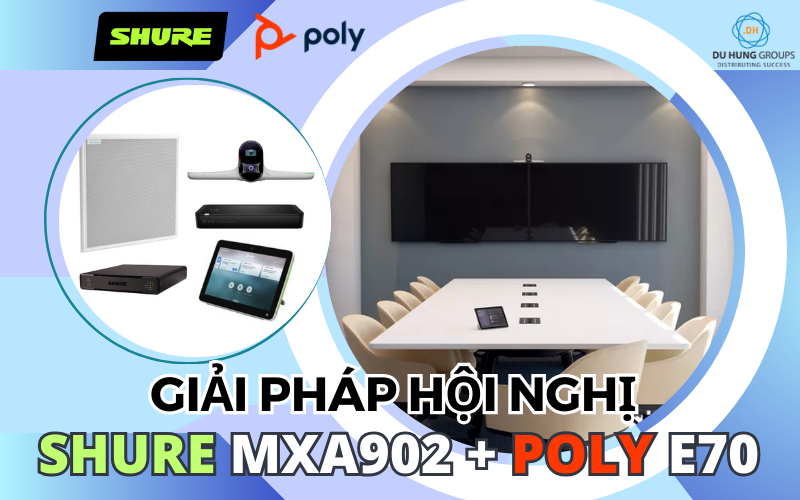 Giải pháp hội nghị Shure MXA902 + Poly E70