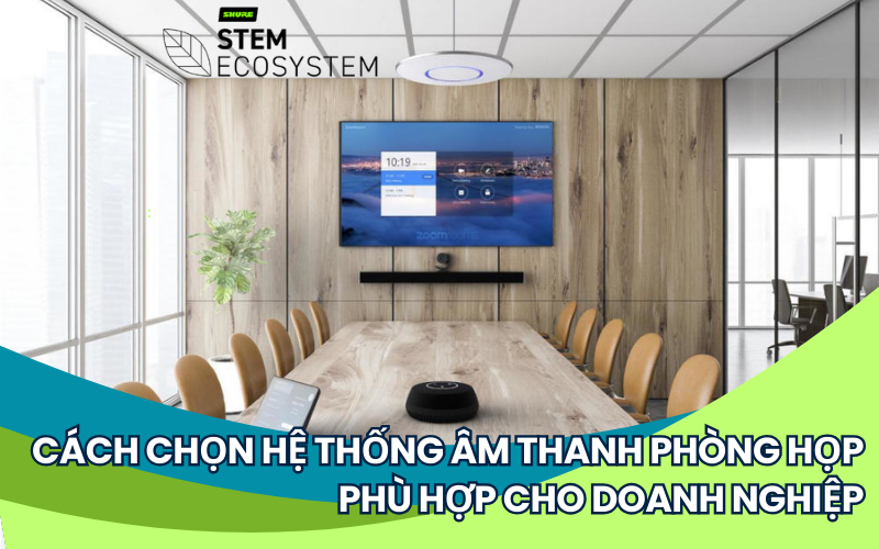 Cách chọn hệ thống âm thanh phòng họp phù hợp cho doanh nghiệp