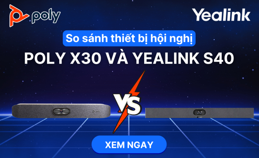 So sánh thiết bị hội nghị Poly X30 và Yealink S40