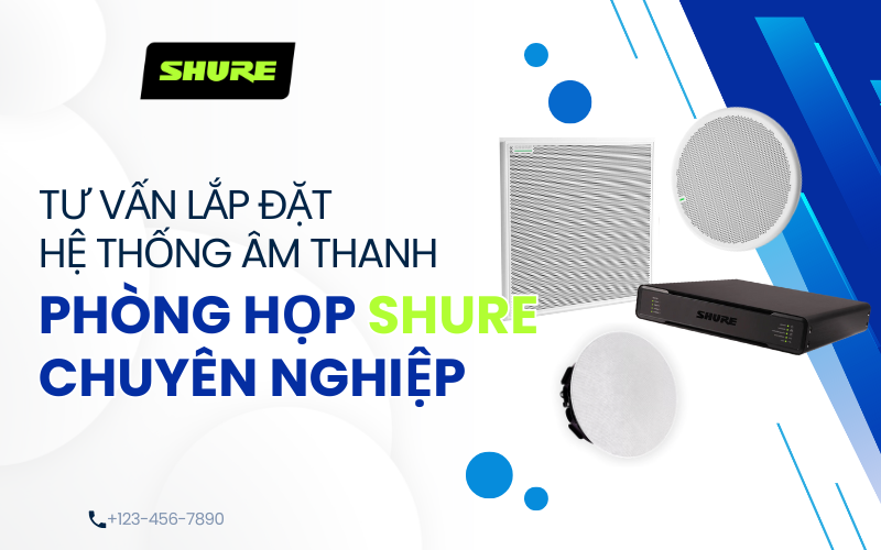 Tư vấn lắp đặt hệ thống âm thanh phòng họp Shure chuyên nghiệp