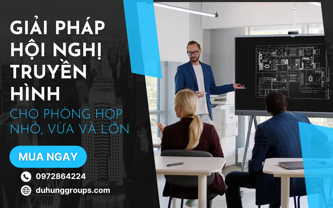 Giải pháp hội nghị truyền hình cho phòng họp nhỏ, vừa và lớn