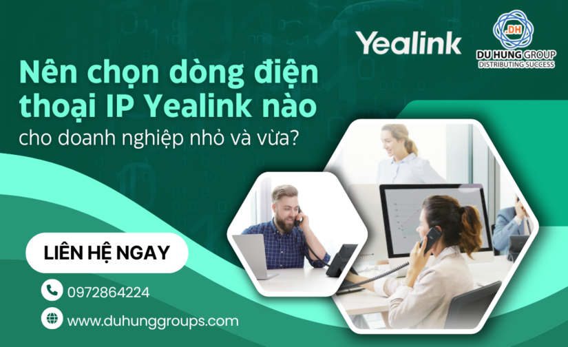 Nên chọn dòng điện thoại IP Yealink nào cho doanh nghiệp nhỏ và vừa?