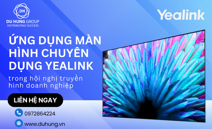 Ứng dụng màn hình chuyên dụng Yealink trong hội nghị truyền hình doanh nghiệp