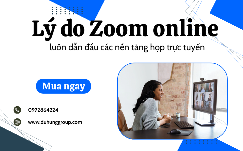 Lý do Zoom online luôn dẫn đầu các nền tảng họp trực tuyến