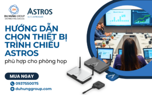 Hướng dẫn chọn thiết bị trình chiếu Astros phù hợp cho phòng họp